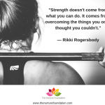 Add a little bit of Strength doesn't come from what you can do. It comes from overcoming the things you once thought you couldn't.— Rikki Rogersbody text