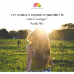 _Life shrinks or expands in proportion to one's courage._Anaïs Nin